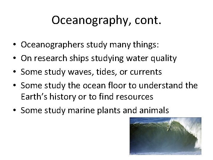 Oceanography, cont. Oceanographers study many things: On research ships studying water quality Some study