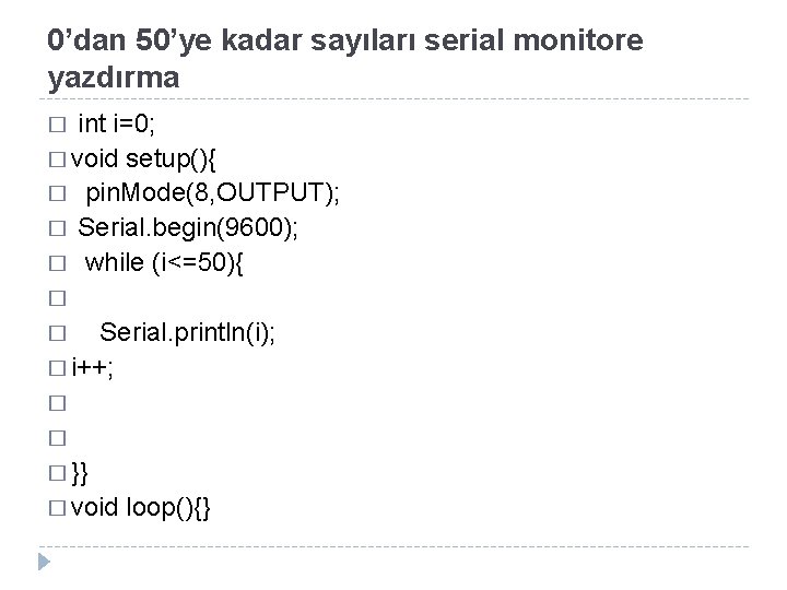 0’dan 50’ye kadar sayıları serial monitore yazdırma int i=0; � void setup(){ � pin.