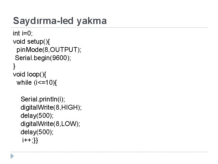 Saydırma-led yakma int i=0; void setup(){ pin. Mode(8, OUTPUT); Serial. begin(9600); } void loop(){