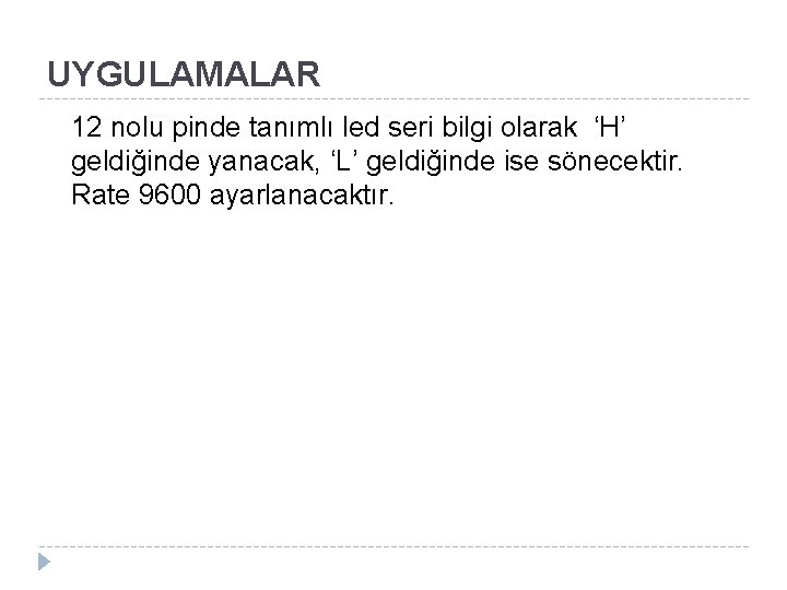 UYGULAMALAR 12 nolu pinde tanımlı led seri bilgi olarak ‘H’ geldiğinde yanacak, ‘L’ geldiğinde
