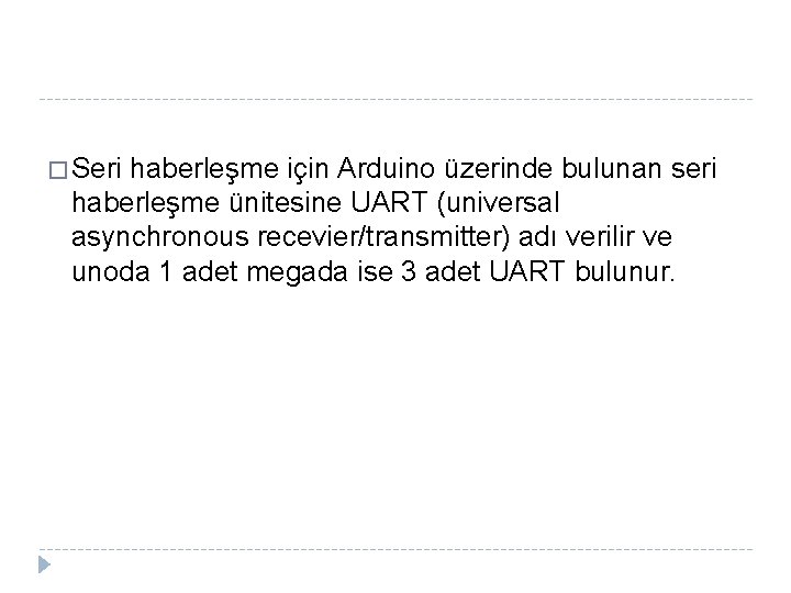 � Seri haberleşme için Arduino üzerinde bulunan seri haberleşme ünitesine UART (universal asynchronous recevier/transmitter)