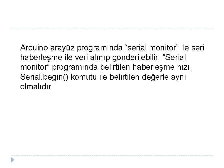 Arduino arayüz programında “serial monitor” ile seri haberleşme ile veri alınıp gönderilebilir. “Serial monitor”