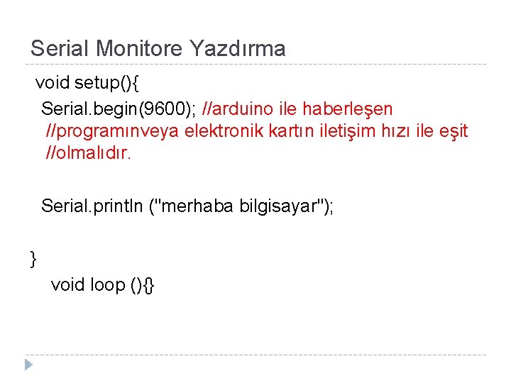 Serial Monitore Yazdırma void setup(){ Serial. begin(9600); //arduino ile haberleşen //programınveya elektronik kartın iletişim
