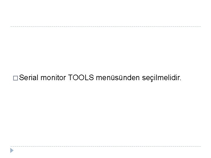 � Serial monitor TOOLS menüsünden seçilmelidir. 