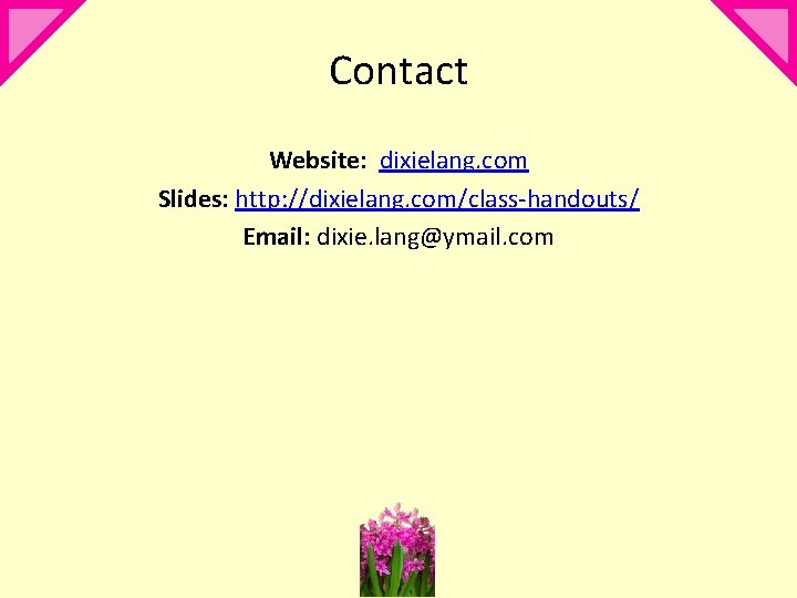 Contact Website: dixielang. com Slides: http: //dixielang. com/class-handouts/ Email: dixie. lang@ymail. com 