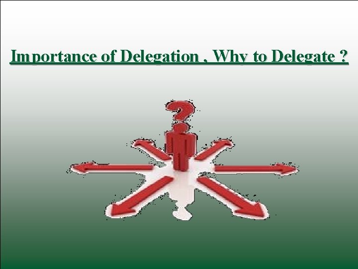 Importance of Delegation , Why to Delegate ? 