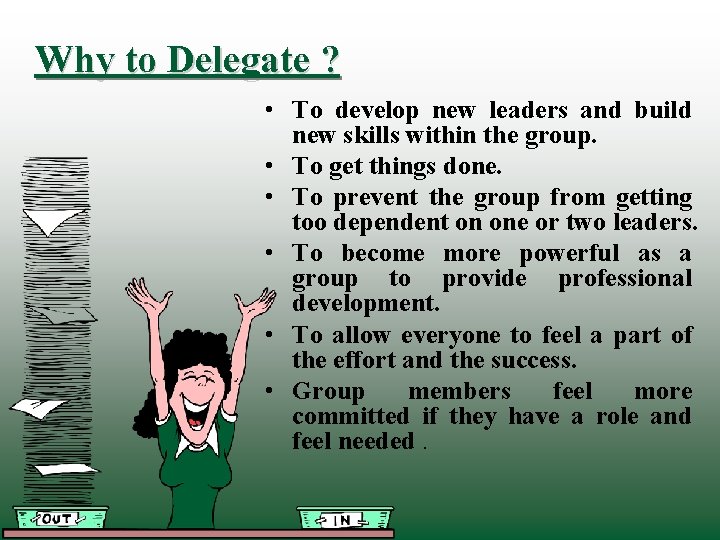 Why to Delegate ? • To develop new leaders and build new skills within