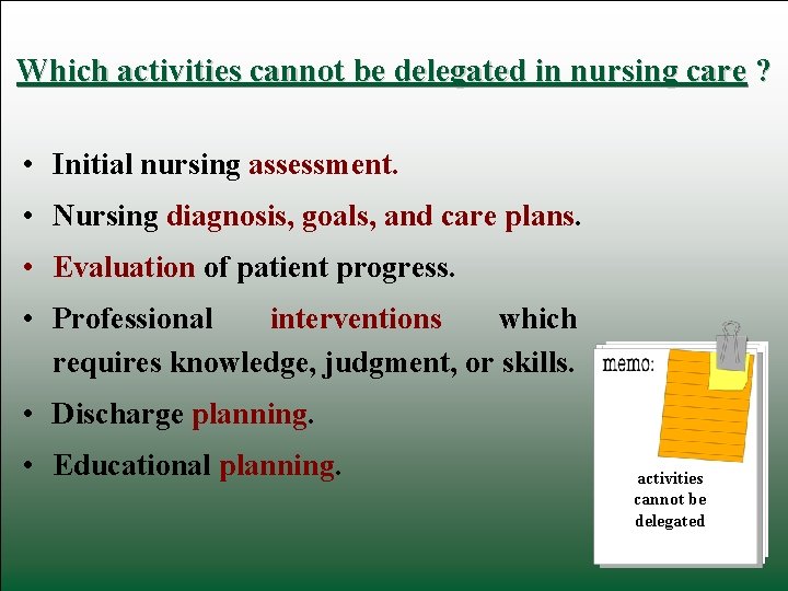 Which activities cannot be delegated in nursing care ? • Initial nursing assessment. •