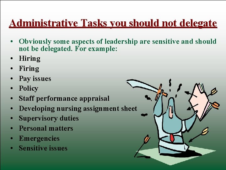 Administrative Tasks you should not delegate • Obviously some aspects of leadership are sensitive