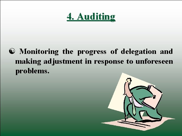 4. Auditing Monitoring the progress of delegation and making adjustment in response to unforeseen
