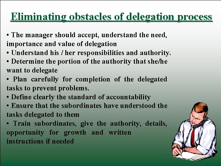Eliminating obstacles of delegation process • The manager should accept, understand the need, importance