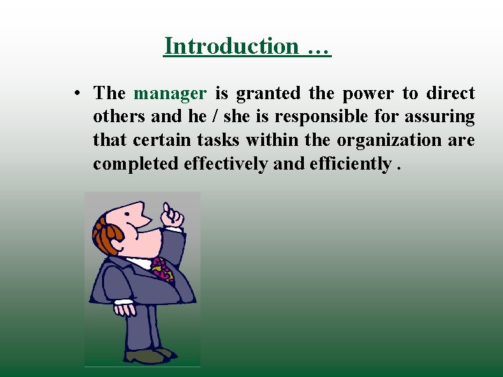 Introduction … • The manager is granted the power to direct others and he