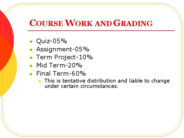 COURSE WORK AND GRADING l l l Quiz-05% Assignment-05% Term Project-10% Mid Term-20% Final