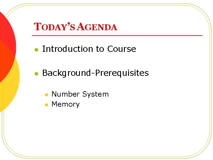 TODAY’S AGENDA l Introduction to Course l Background-Prerequisites l l Number System Memory 