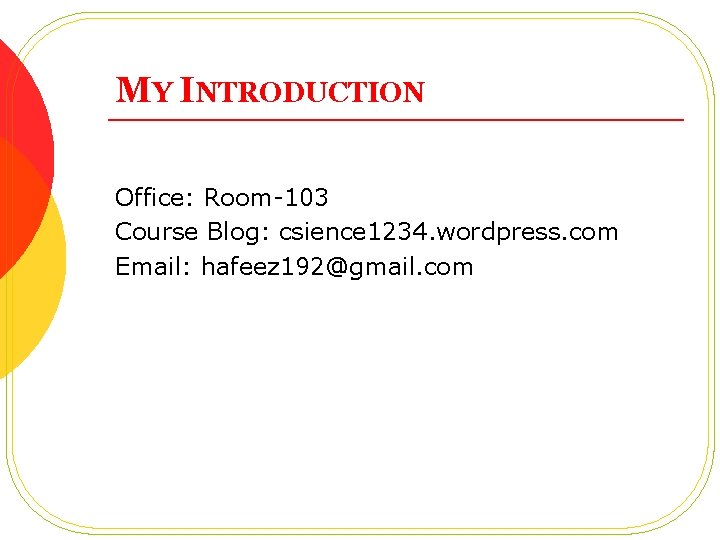 MY INTRODUCTION Office: Room-103 Course Blog: csience 1234. wordpress. com Email: hafeez 192@gmail. com