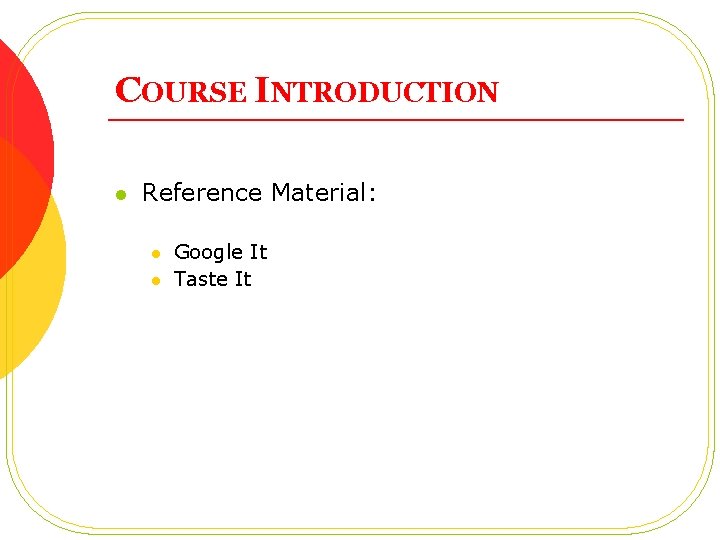 COURSE INTRODUCTION l Reference Material: l l Google It Taste It 
