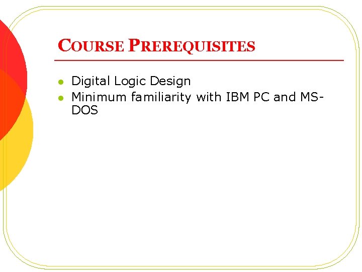 COURSE PREREQUISITES l l Digital Logic Design Minimum familiarity with IBM PC and MSDOS