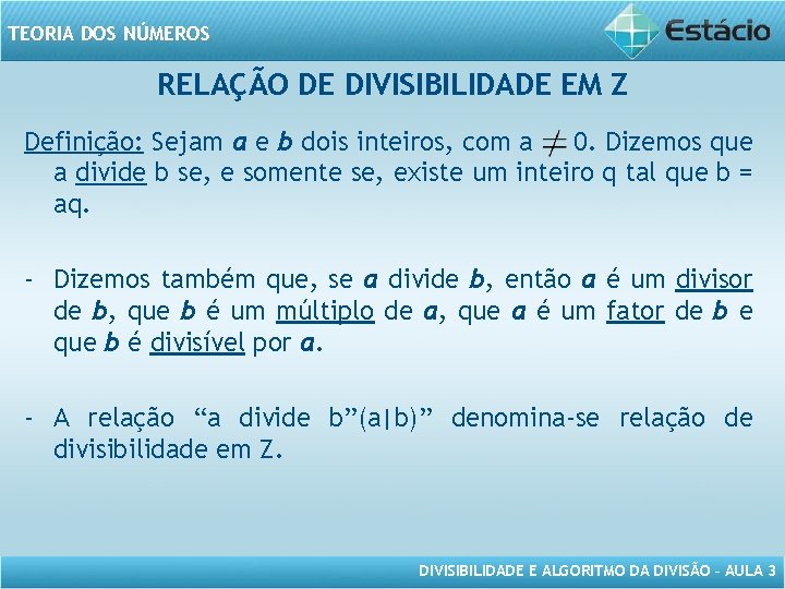 TEORIA DOS NÚMEROS RELAÇÃO DE DIVISIBILIDADE EM Z Definição: Sejam a e b dois