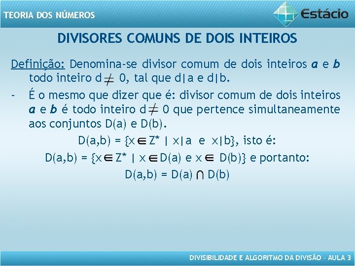 TEORIA DOS NÚMEROS DIVISORES COMUNS DE DOIS INTEIROS Definição: Denomina-se divisor comum de dois