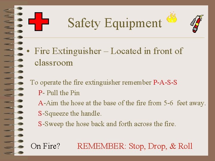 Safety Equipment • Fire Extinguisher – Located in front of classroom To operate the