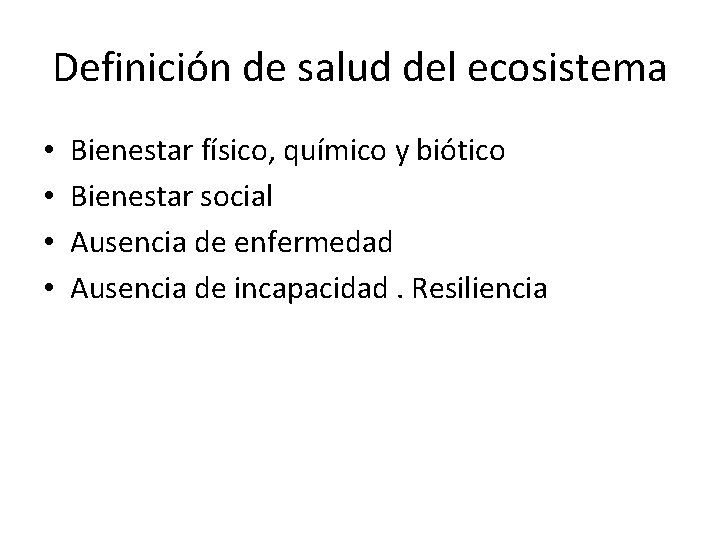 Definición de salud del ecosistema • • Bienestar físico, químico y biótico Bienestar social