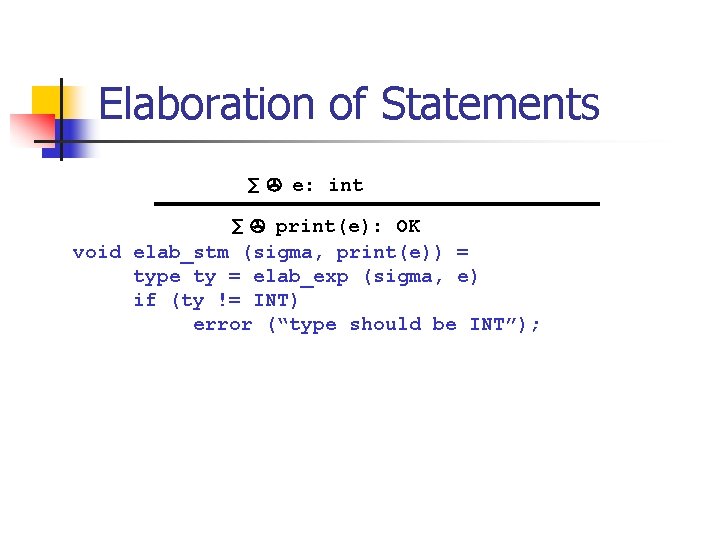 Elaboration of Statements ∑ e: int ∑ print(e): OK void elab_stm (sigma, print(e)) =