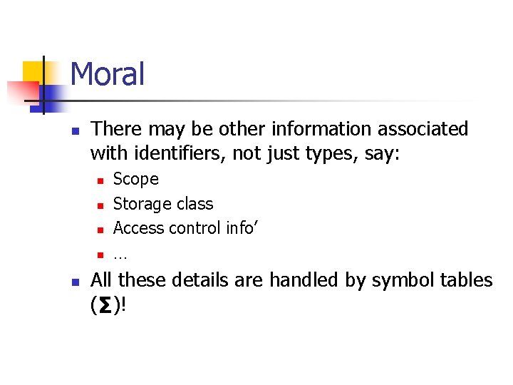 Moral n There may be other information associated with identifiers, not just types, say: