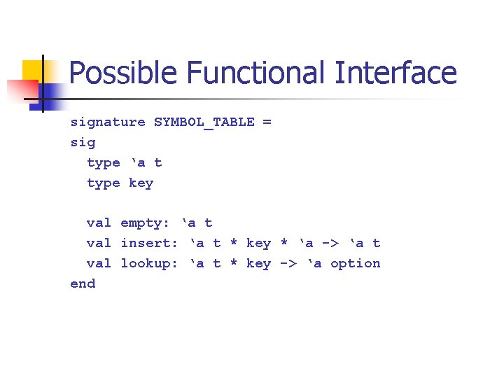 Possible Functional Interface signature SYMBOL_TABLE = sig type ‘a t type key val empty: