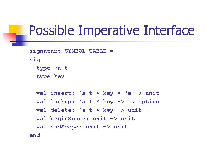 Possible Imperative Interface signature SYMBOL_TABLE = sig type ‘a t type key val val