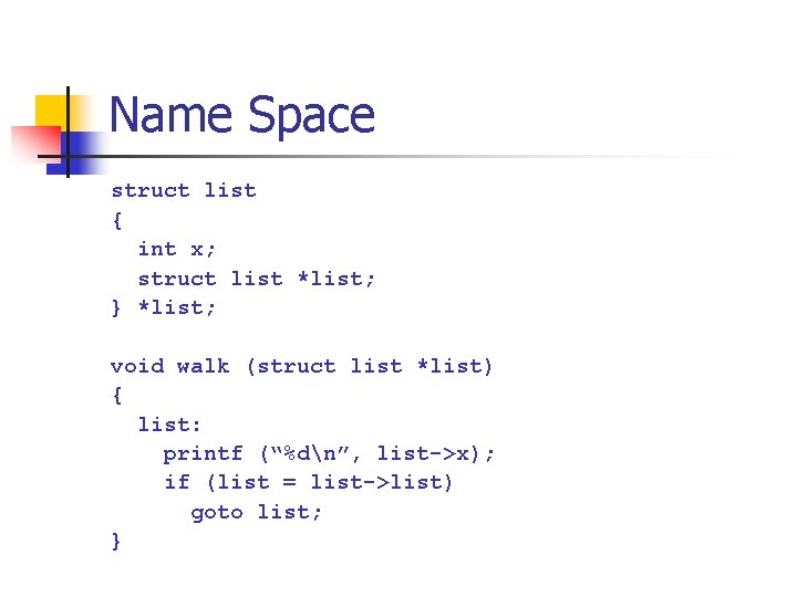 Name Space struct list { int x; struct list *list; } *list; void walk