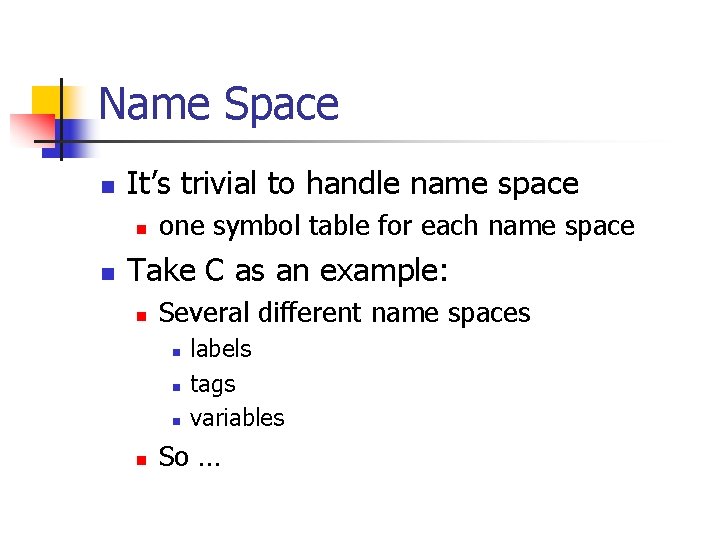 Name Space n It’s trivial to handle name space n n one symbol table