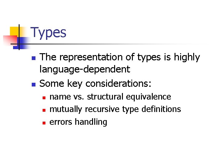 Types n n The representation of types is highly language-dependent Some key considerations: n