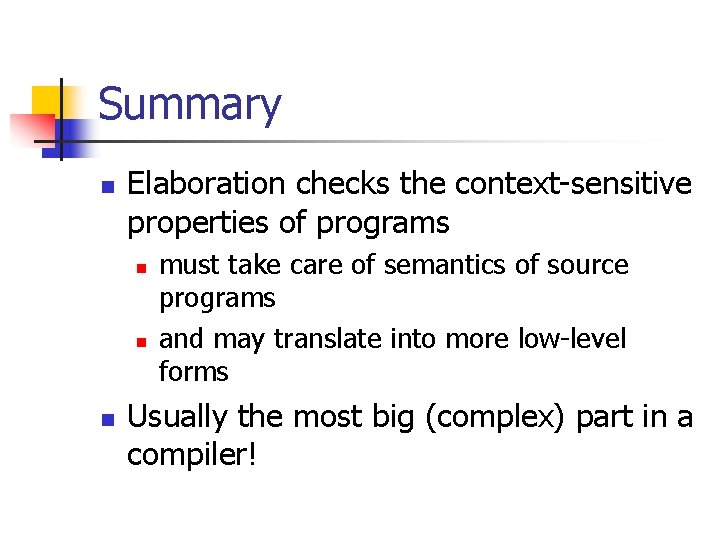 Summary n Elaboration checks the context-sensitive properties of programs n n n must take