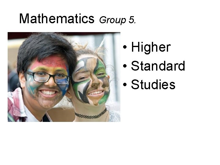Mathematics Group 5. • Higher • Standard • Studies 