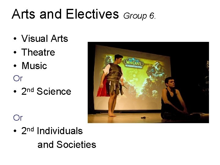 Arts and Electives Group 6. • Visual Arts • Theatre • Music Or •