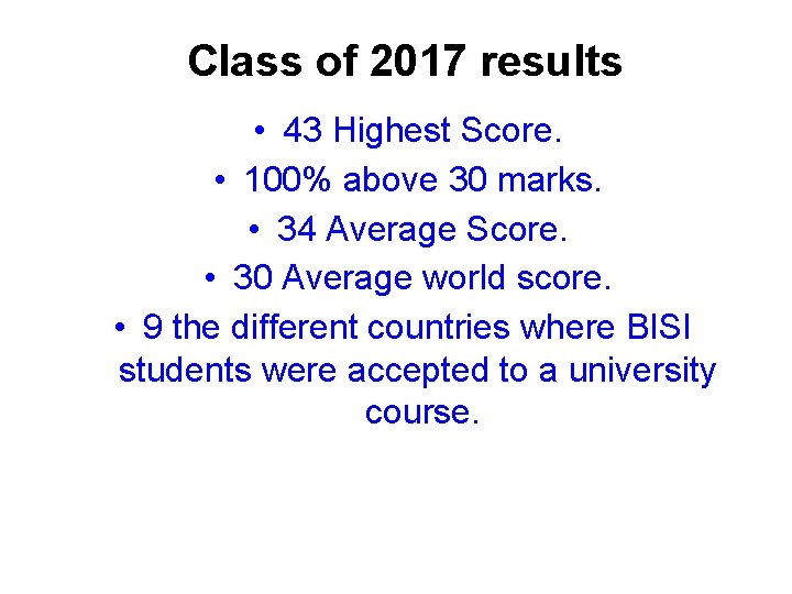 Class of 2017 results • 43 Highest Score. • 100% above 30 marks. •