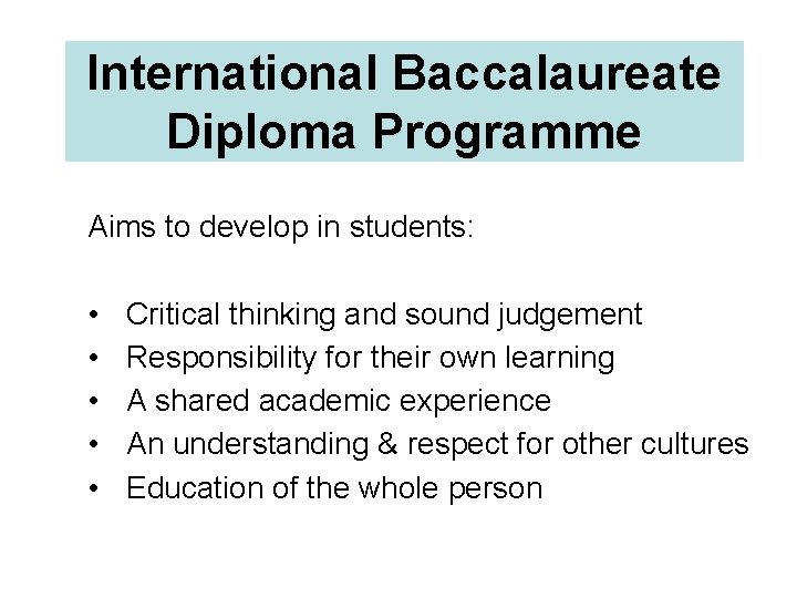 International Baccalaureate Diploma Programme Aims to develop in students: • • • Critical thinking