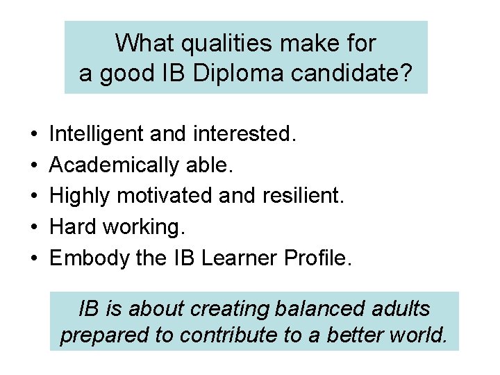 What qualities make for a good IB Diploma candidate? • • • Intelligent and