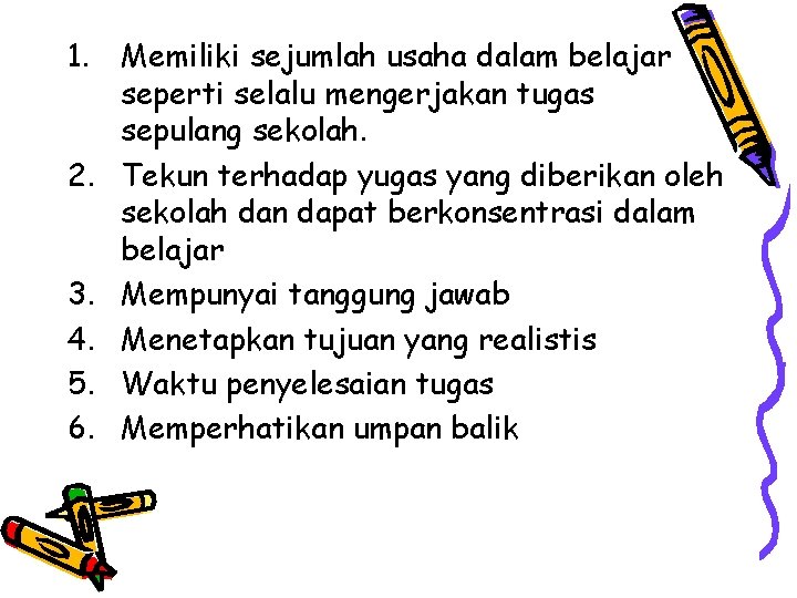 1. Memiliki sejumlah usaha dalam belajar seperti selalu mengerjakan tugas sepulang sekolah. 2. Tekun