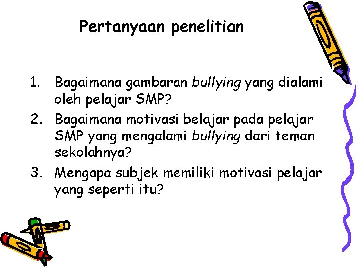 Pertanyaan penelitian 1. Bagaimana gambaran bullying yang dialami oleh pelajar SMP? 2. Bagaimana motivasi