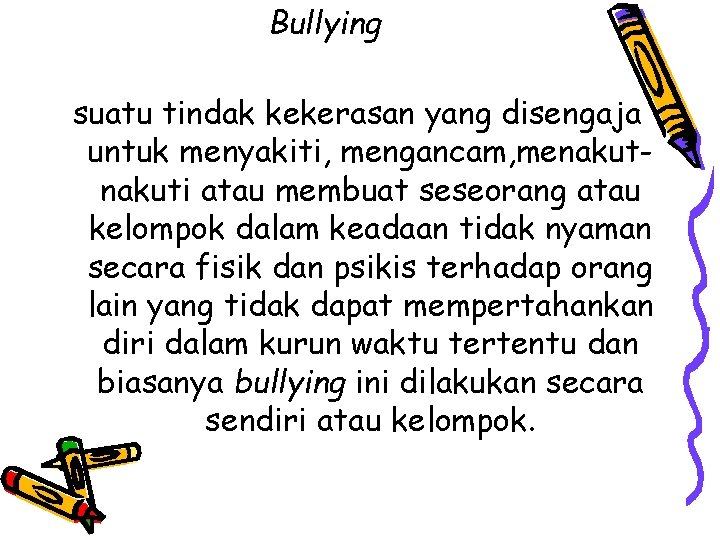 Bullying suatu tindak kekerasan yang disengaja untuk menyakiti, mengancam, menakuti atau membuat seseorang atau