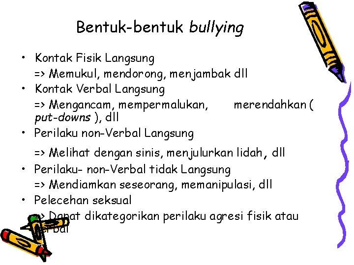 Bentuk-bentuk bullying • Kontak Fisik Langsung => Memukul, mendorong, menjambak dll • Kontak Verbal