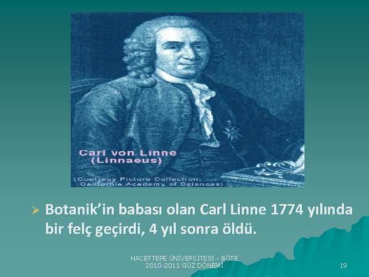 Ø Botanik’in babası olan Carl Linne 1774 yılında bir felç geçirdi, 4 yıl sonra