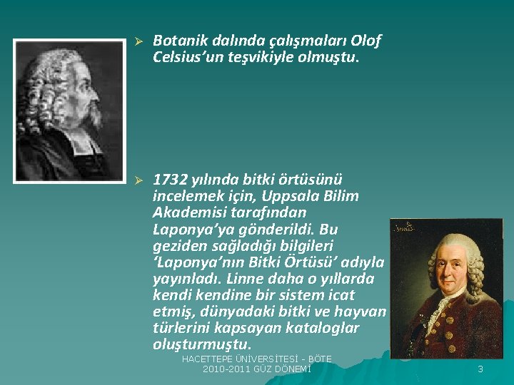 Ø Botanik dalında çalışmaları Olof Celsius’un teşvikiyle olmuştu. Ø 1732 yılında bitki örtüsünü incelemek