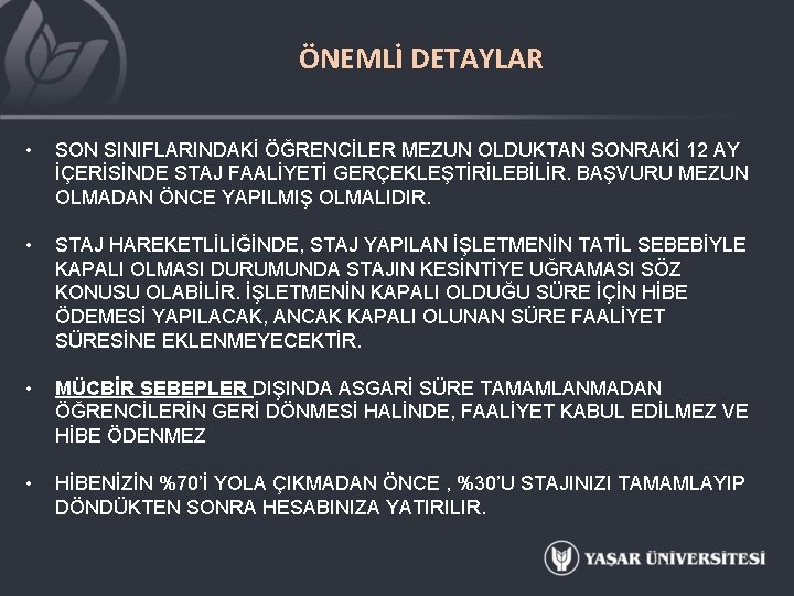 ÖNEMLİ DETAYLAR • SON SINIFLARINDAKİ ÖĞRENCİLER MEZUN OLDUKTAN SONRAKİ 12 AY İÇERİSİNDE STAJ FAALİYETİ