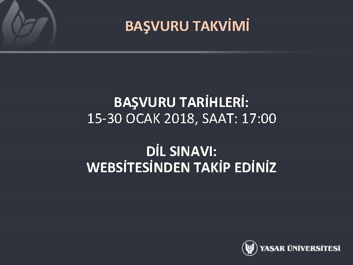 BAŞVURU TAKVİMİ BAŞVURU TARİHLERİ: 15 -30 OCAK 2018, SAAT: 17: 00 DİL SINAVI: WEBSİTESİNDEN