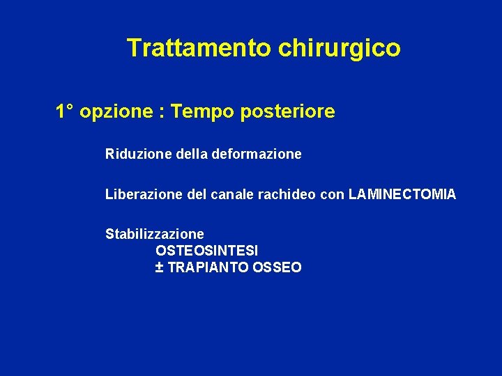 Trattamento chirurgico 1° opzione : Tempo posteriore Riduzione della deformazione Liberazione del canale rachideo