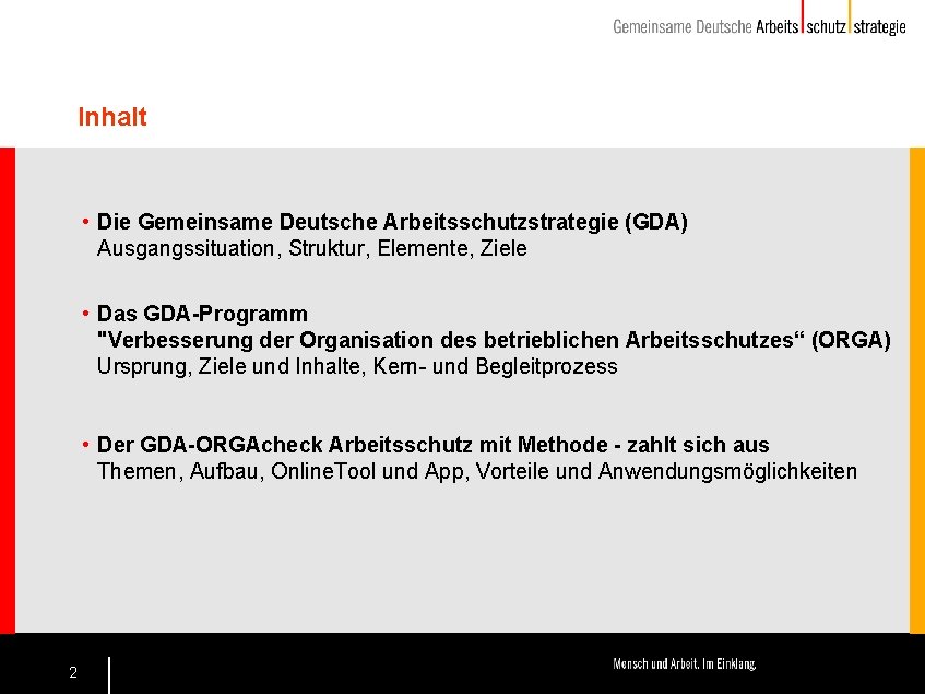 Inhalt • Die Gemeinsame Deutsche Arbeitsschutzstrategie (GDA) Ausgangssituation, Struktur, Elemente, Ziele • Das GDA-Programm