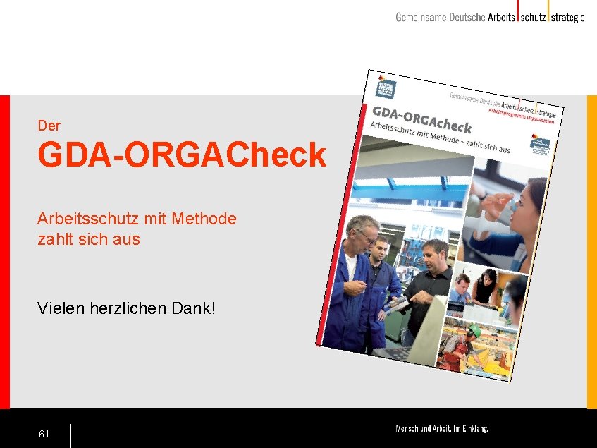 Der GDA-ORGACheck Arbeitsschutz mit Methode zahlt sich aus Vielen herzlichen Dank! 61 