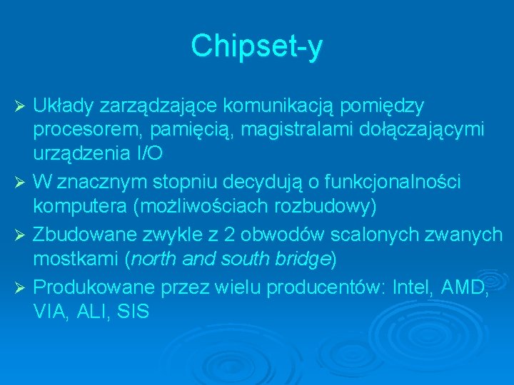 Chipset-y Układy zarządzające komunikacją pomiędzy procesorem, pamięcią, magistralami dołączającymi urządzenia I/O Ø W znacznym